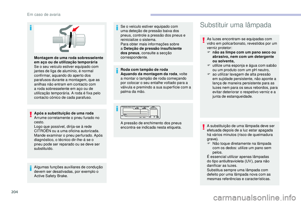 CITROEN BERLINGO VAN 2019  Manual do condutor (in Portuguese) 204
Montagem de uma roda sobresselente 
em aço ou de utilização temporária 
Se o seu veículo estiver equipado com 
jantes de liga de alumínio, é normal 
confirmar, aquando do aperto dos 
parafu