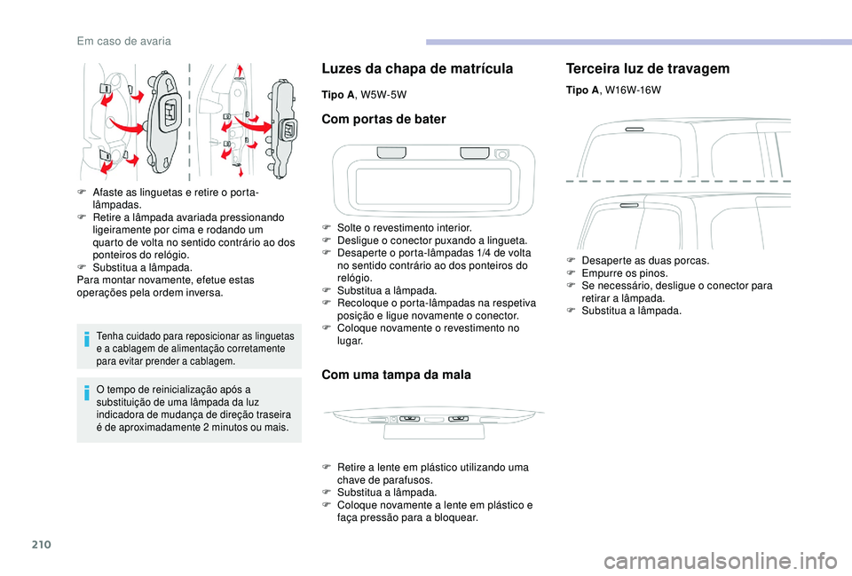 CITROEN BERLINGO VAN 2019  Manual do condutor (in Portuguese) 210
Tenha cuidado para reposicionar as linguetas 
e a cablagem de alimentação corretamente 
para evitar prender a cablagem.
O tempo de reinicialização após a 
substituição de uma lâmpada da lu