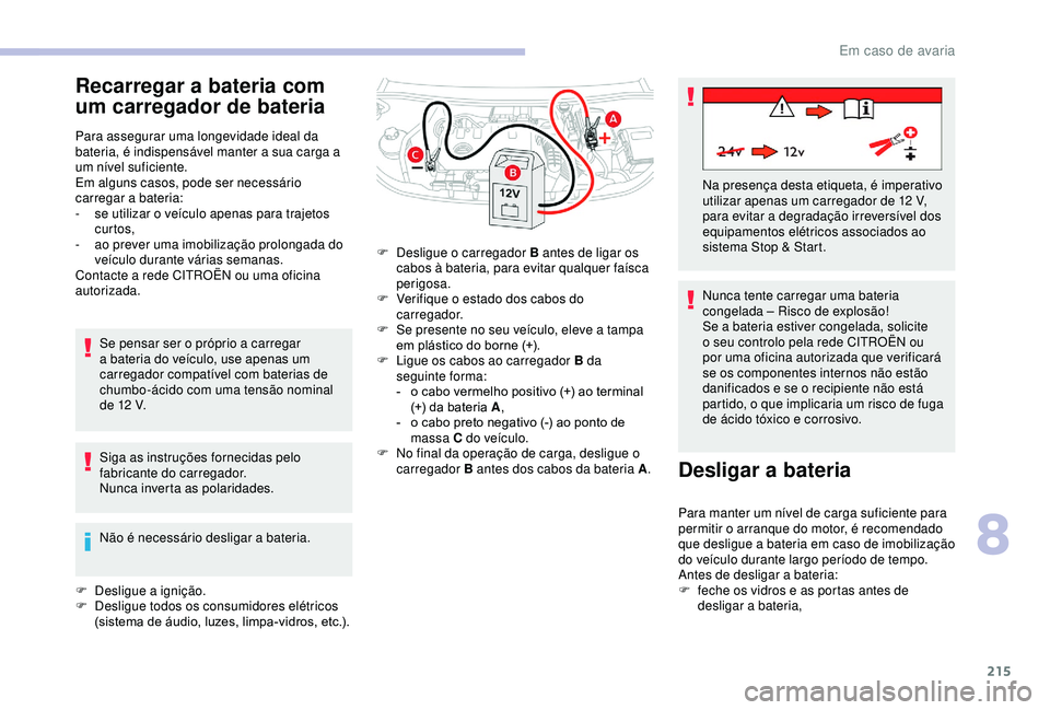 CITROEN BERLINGO VAN 2019  Manual do condutor (in Portuguese) 215
Recarregar a bateria com 
um carregador de bateria
Para assegurar uma longevidade ideal da 
bateria, é indispensável manter a sua carga a 
um nível suficiente.
Em alguns casos, pode ser necess