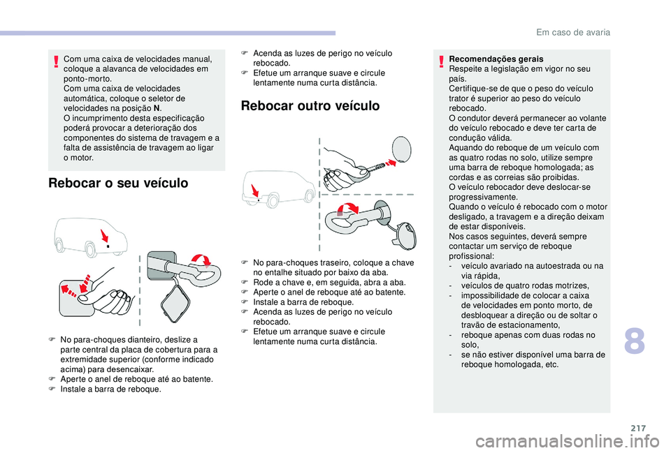 CITROEN BERLINGO VAN 2019  Manual do condutor (in Portuguese) 217
Com uma caixa de velocidades manual, 
coloque a alavanca de velocidades em 
ponto-morto.
Com uma caixa de velocidades 
automática, coloque o seletor de 
velocidades na posição N.
O incumpriment