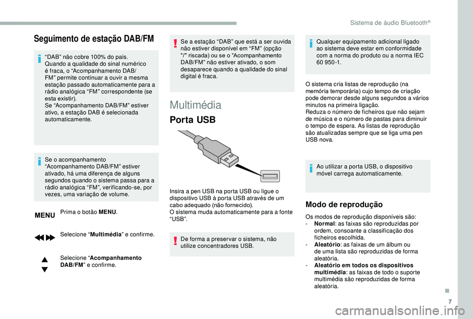 CITROEN BERLINGO VAN 2019  Manual do condutor (in Portuguese) 7
Seguimento de estação DAB/FM
“DAB” não cobre 100% do país.
Quando a qualidade do sinal numérico 
é fraca, o “Acompanhamento DAB/
FM” permite continuar a ouvir a mesma 
estação passad