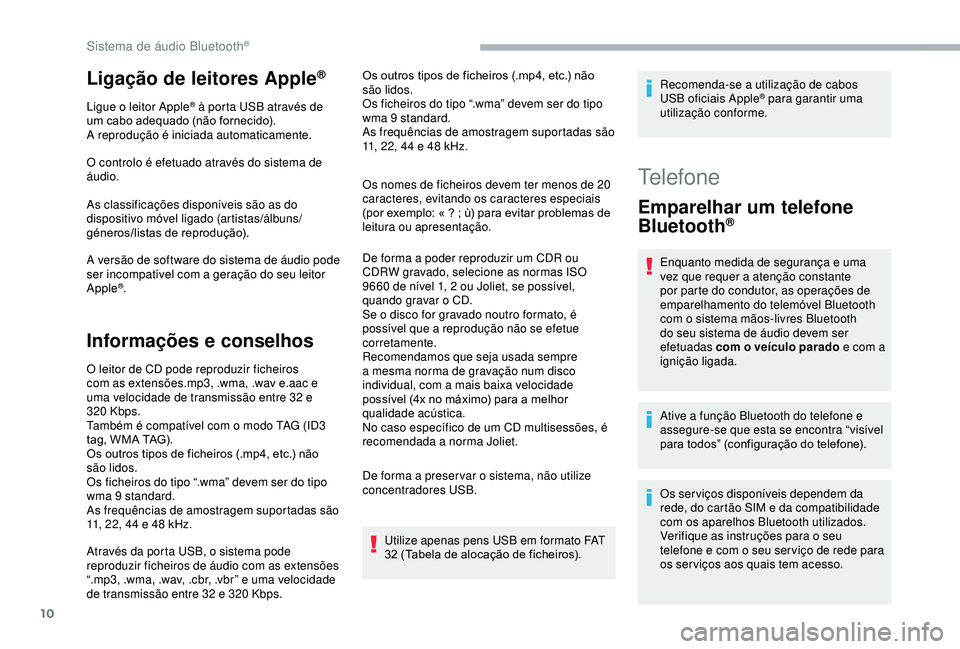 CITROEN BERLINGO VAN 2019  Manual do condutor (in Portuguese) 10
Ligação de leitores Apple®
Ligue o leitor Apple® à porta USB através de 
um cabo adequado (não fornecido).
A reprodução é iniciada automaticamente.
O controlo é efetuado através do sist