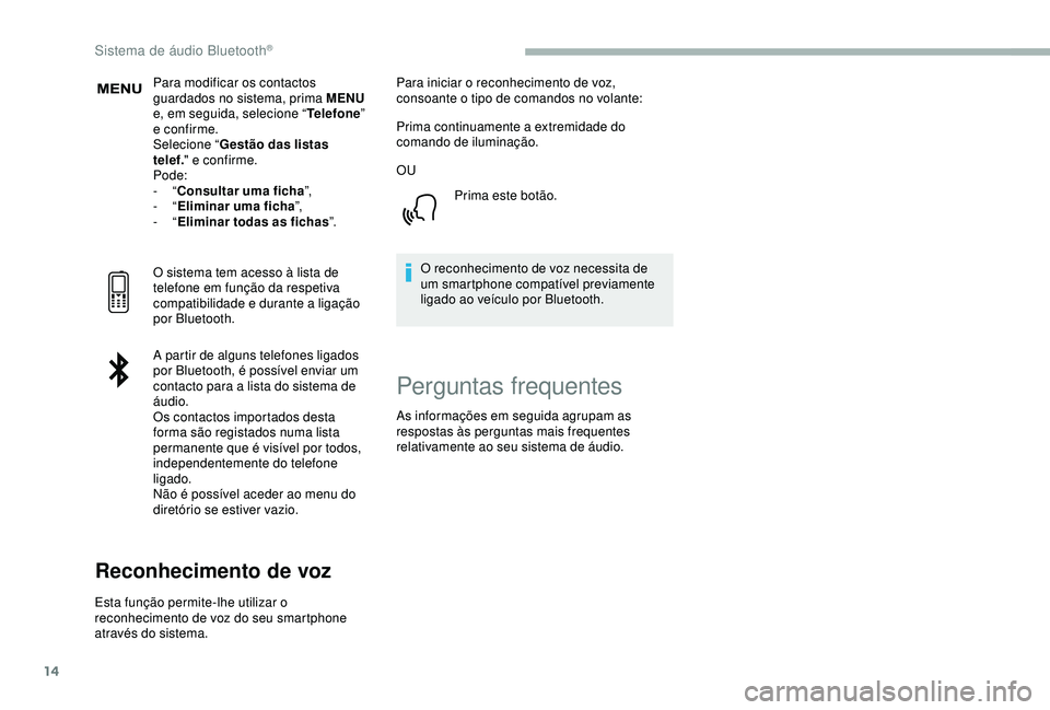 CITROEN BERLINGO VAN 2019  Manual do condutor (in Portuguese) 14
Para modificar os contactos 
guardados no sistema, prima MENU 
e, em seguida, selecione “ Telefone” 
e confirme.
Selecione “ Gestão das listas 
telef. " e confirme.
Pode:
-
  “Consulta