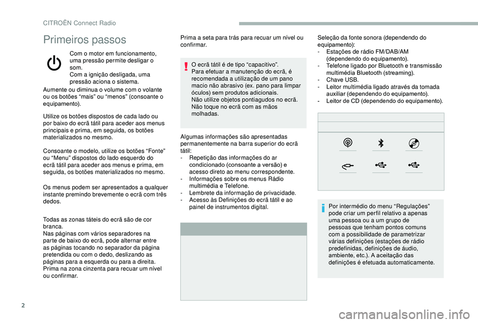 CITROEN BERLINGO VAN 2019  Manual do condutor (in Portuguese) 2
Primeiros passos
Com o motor em funcionamento, 
uma pressão permite desligar o 
som.
Com a ignição desligada, uma 
pressão aciona o sistema.
Aumente ou diminua o volume com o volante 
ou os bot