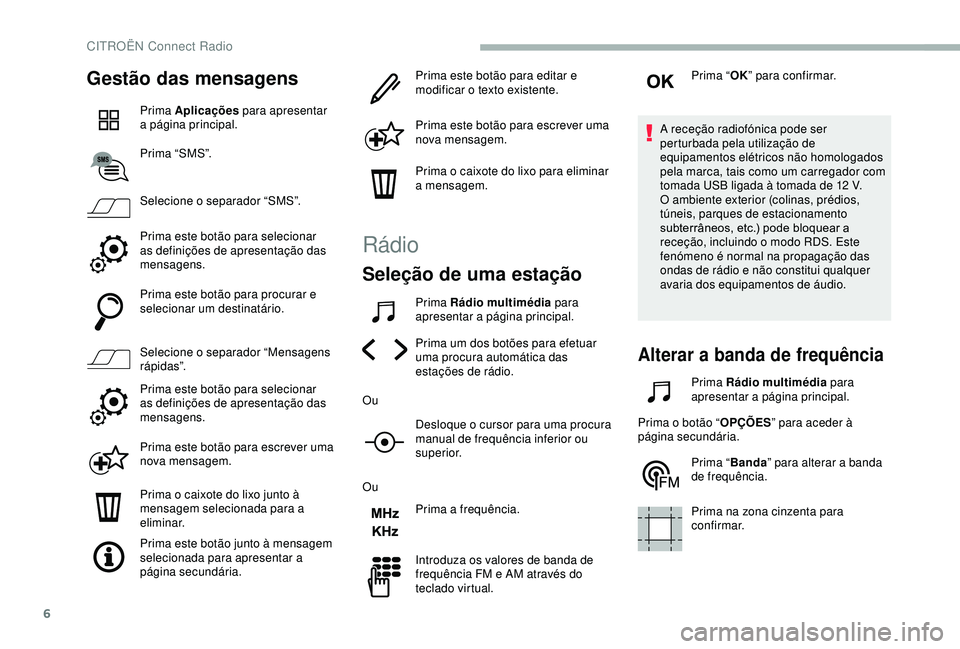 CITROEN BERLINGO VAN 2019  Manual do condutor (in Portuguese) 6
Gestão das mensagens
Prima Aplicações para apresentar 
a página principal.
Prima “SMS”.
Selecione o separador “SMS”.
Prima este botão para selecionar 
as definições de apresentação 