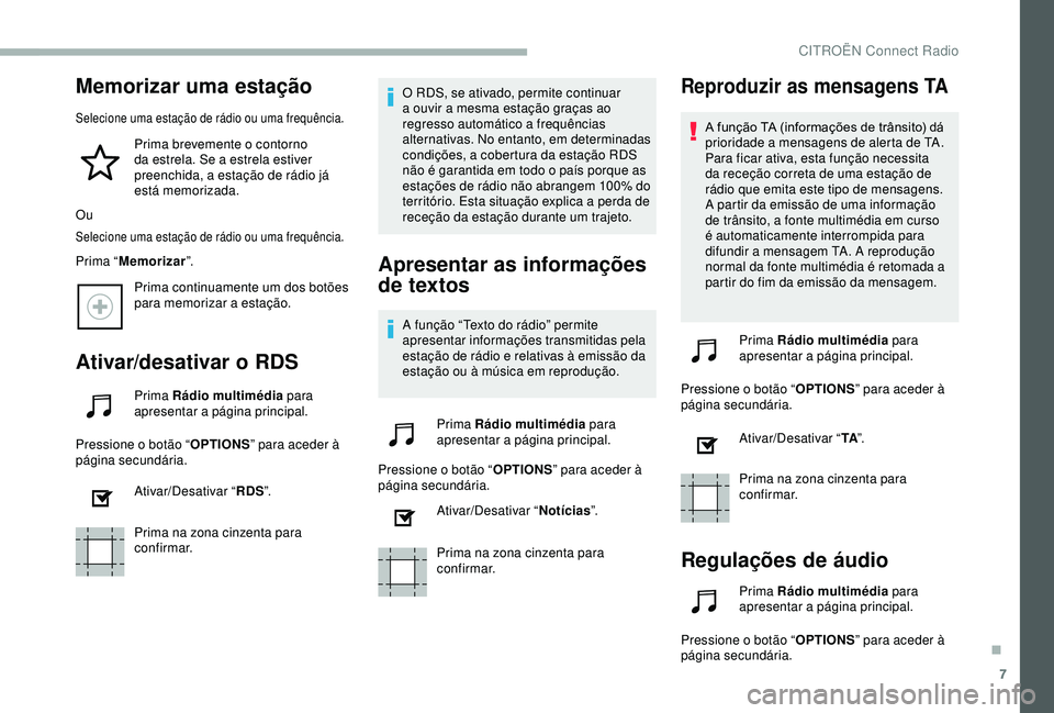 CITROEN BERLINGO VAN 2019  Manual do condutor (in Portuguese) 7
Memorizar uma estação
Selecione uma estação de rádio ou uma frequência.
Prima brevemente o contorno 
da estrela. Se a estrela estiver 
preenchida, a estação de rádio já 
está memorizada.

