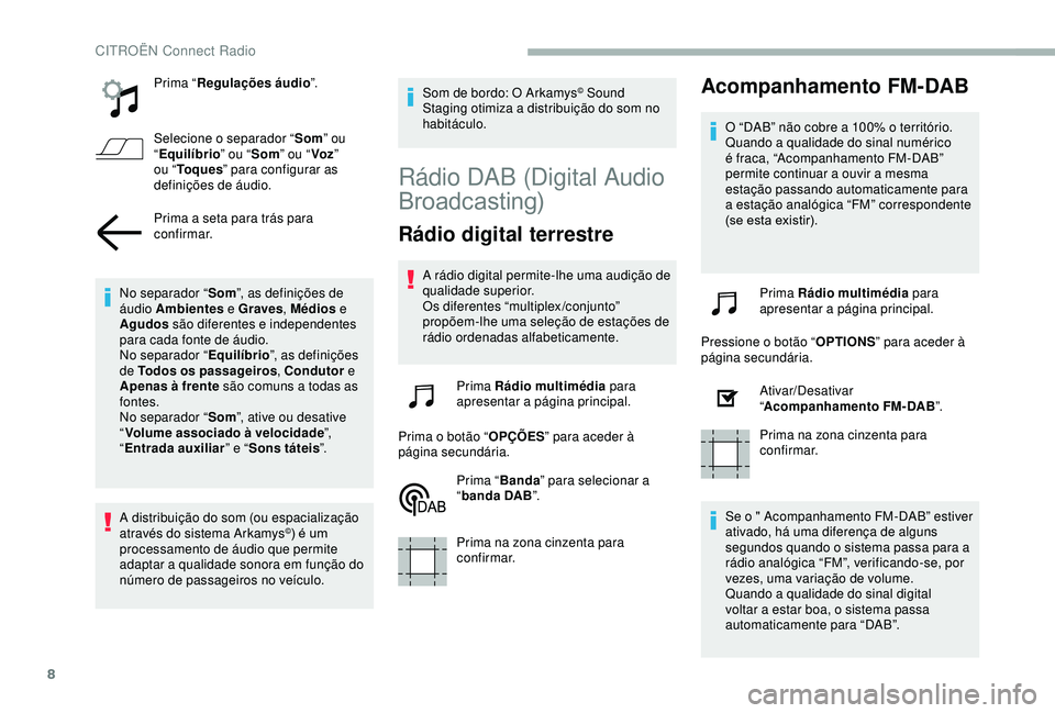 CITROEN BERLINGO VAN 2019  Manual do condutor (in Portuguese) 8
Prima “Regulações áudio ”.
Selecione o separador “ Som” ou 
“ Equilíbrio ” ou “Som” ou “ Voz” 
ou “ To q u e s ” para configurar as 
definições de áudio.
Prima a seta 