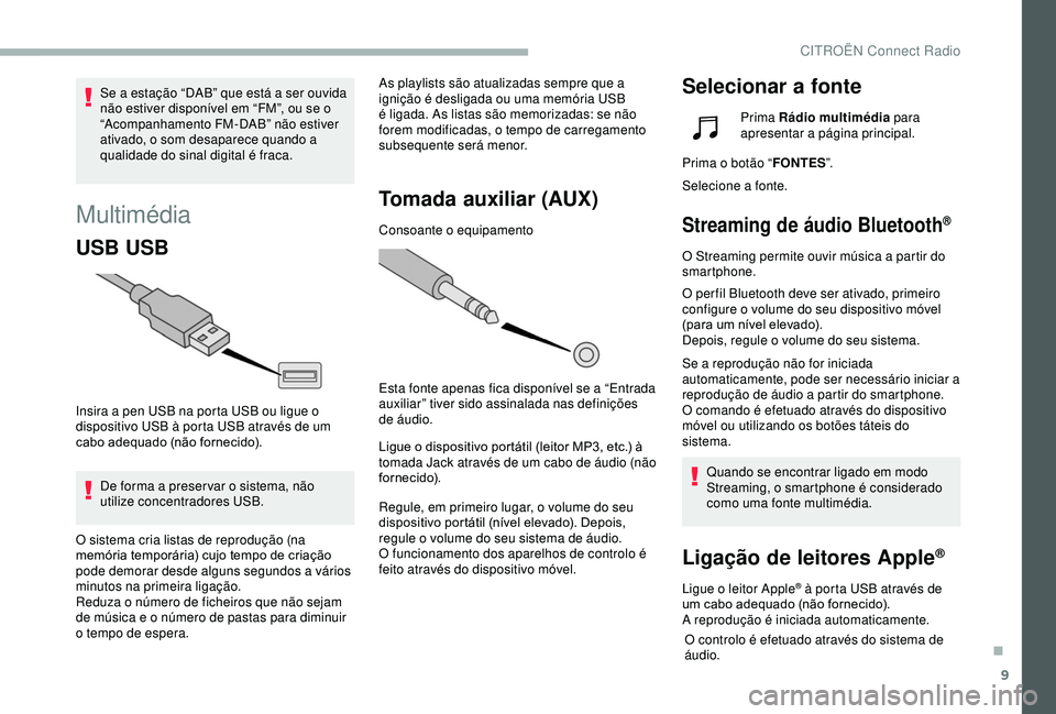 CITROEN BERLINGO VAN 2019  Manual do condutor (in Portuguese) 9
Multimédia
USB USB
Insira a pen USB na porta USB ou ligue o 
dispositivo USB à porta USB através de um 
cabo adequado (não fornecido).De forma a preser var o sistema, não 
utilize concentradore