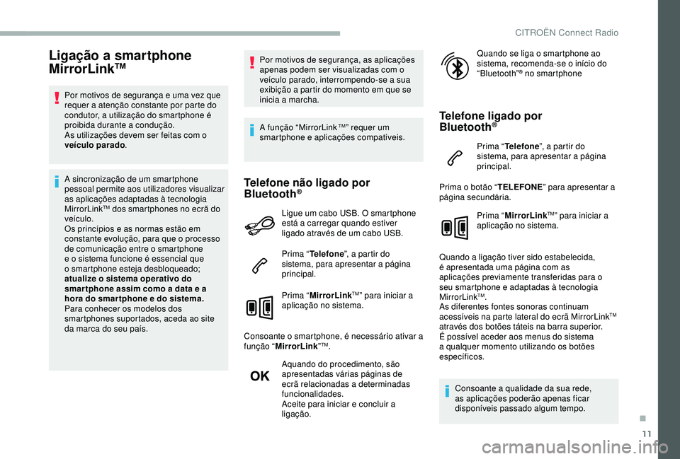 CITROEN BERLINGO VAN 2019  Manual do condutor (in Portuguese) 11
Ligação a smartphone 
MirrorLinkTM
Por motivos de segurança e uma vez que 
requer a atenção constante por parte do 
condutor, a utilização do smartphone é 
proibida durante a condução.
As
