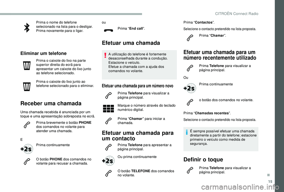 CITROEN BERLINGO VAN 2019  Manual do condutor (in Portuguese) 15
Prima o nome do telefone 
selecionado na lista para o desligar.
Prima novamente para o ligar.
Eliminar um telefone
Prima o caixote do lixo na parte 
superior direita do ecrã para 
apresentar um ca