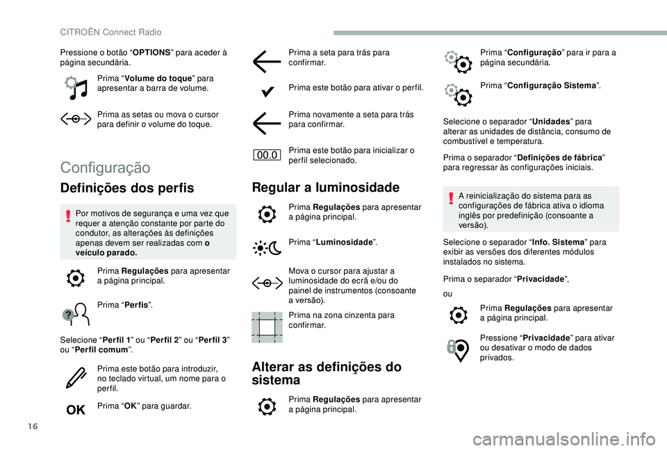 CITROEN BERLINGO VAN 2019  Manual do condutor (in Portuguese) 16
Pressione o botão “OPTIONS” para aceder à 
página secundária.
Prima “Volume do toque ” para 
apresentar a barra de volume.
Prima as setas ou mova o cursor 
para definir o volume do toqu