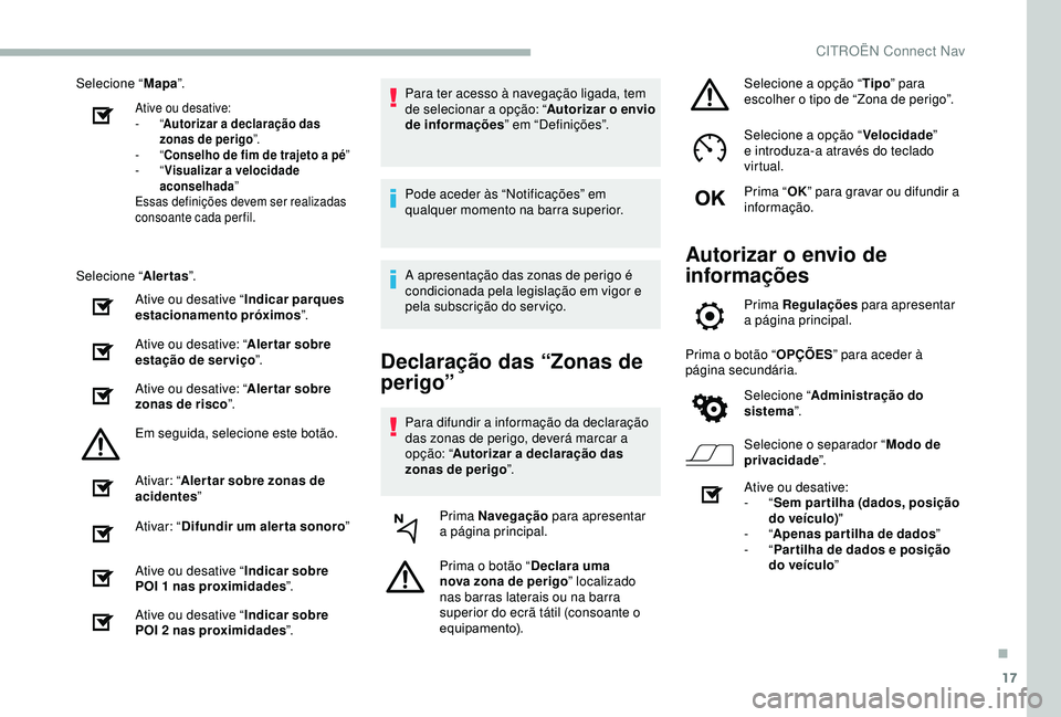 CITROEN BERLINGO VAN 2019  Manual do condutor (in Portuguese) 17
Selecione “Mapa”.
Ative ou desative:
-
  “Autorizar a declaração das 
zonas de perigo ”.
-
  “Conselho de fim de trajeto a pé ”
-
  “Visualizar a velocidade 
aconselhada ”
Essas 