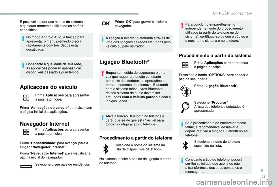 CITROEN BERLINGO VAN 2019  Manual do condutor (in Portuguese) 21
É possível aceder aos menus do sistema 
a qualquer momento utilizando os botões 
específicos.No modo Android Auto, a função para 
apresentar o menu premindo o ecrã 
rapidamente com três ded