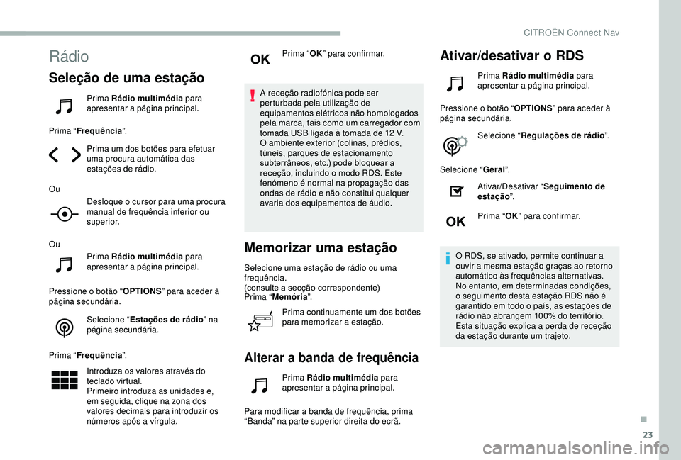 CITROEN BERLINGO VAN 2019  Manual do condutor (in Portuguese) 23
Rádio
Seleção de uma estação
Prima Rádio multimédia para 
apresentar a página principal.
Prima “ Frequência ”.
Prima um dos botões para efetuar 
uma procura automática das 
estaçõe