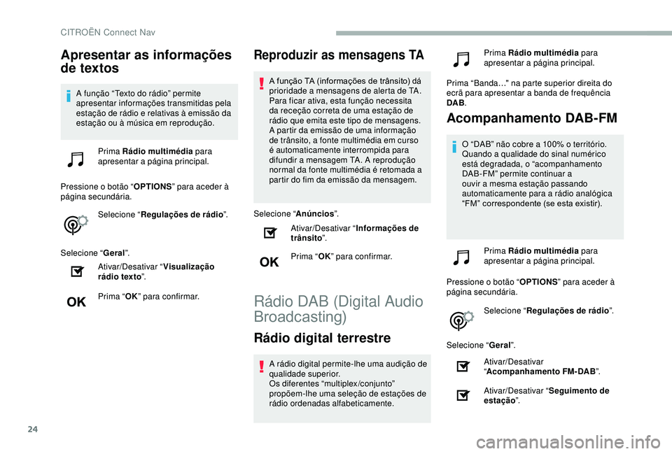 CITROEN BERLINGO VAN 2019  Manual do condutor (in Portuguese) 24
Apresentar as informações 
de textos
A função “Texto do rádio” permite 
apresentar informações transmitidas pela 
estação de rádio e relativas à emissão da 
estação ou à música 