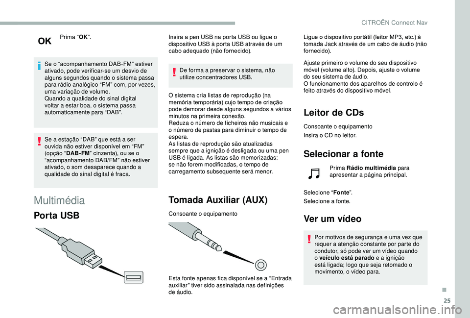 CITROEN BERLINGO VAN 2019  Manual do condutor (in Portuguese) 25
Prima “OK”.
Se o “acompanhamento DAB-FM” estiver 
ativado, pode verificar-se um desvio de 
alguns segundos quando o sistema passa 
para rádio analógico “FM” com, por vezes, 
uma varia