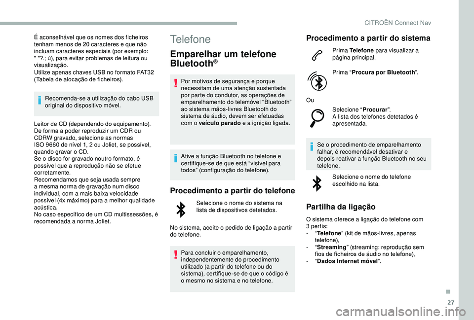 CITROEN BERLINGO VAN 2019  Manual do condutor (in Portuguese) 27
É aconselhável que os nomes dos ficheiros 
tenham menos de 20 caracteres e que não 
incluam caracteres especiais (por exemplo: 
" "?.; ù), para evitar problemas de leitura ou 
visualiza