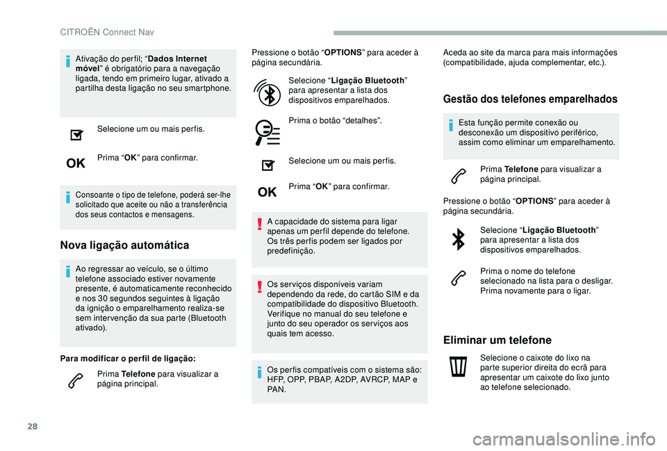 CITROEN BERLINGO VAN 2019  Manual do condutor (in Portuguese) 28
Ativação do per fil; “Dados Internet 
móvel ” é obrigatório para a navegação 
ligada, tendo em primeiro lugar, ativado a 
partilha desta ligação no seu smartphone.
Selecione um ou mais