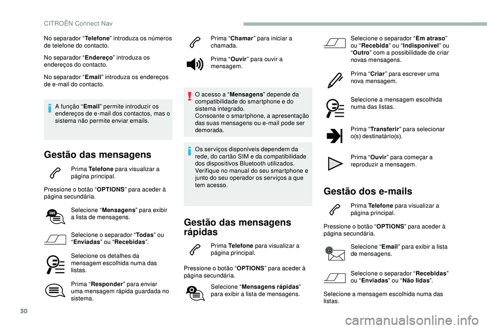 CITROEN BERLINGO VAN 2019  Manual do condutor (in Portuguese) 30
No separador “Telefone” introduza os números 
de telefone do contacto.
No separador “ Endereço” introduza os 
endereços do contacto.
No separador “ Email” introduza os endereços 
de
