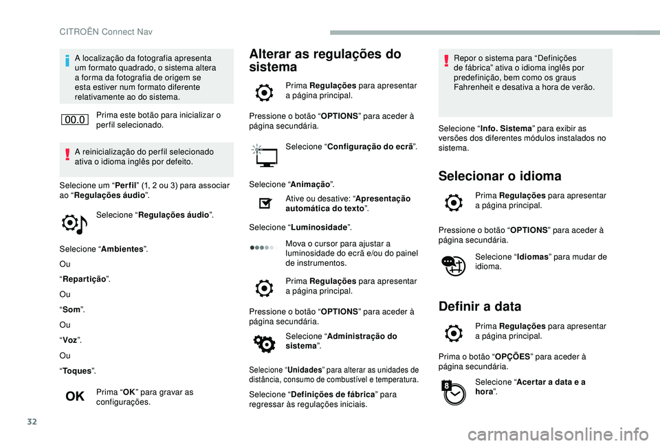 CITROEN BERLINGO VAN 2019  Manual do condutor (in Portuguese) 32
A localização da fotografia apresenta 
um formato quadrado, o sistema altera 
a forma da fotografia de origem se 
esta estiver num formato diferente 
relativamente ao do sistema.Prima este botão
