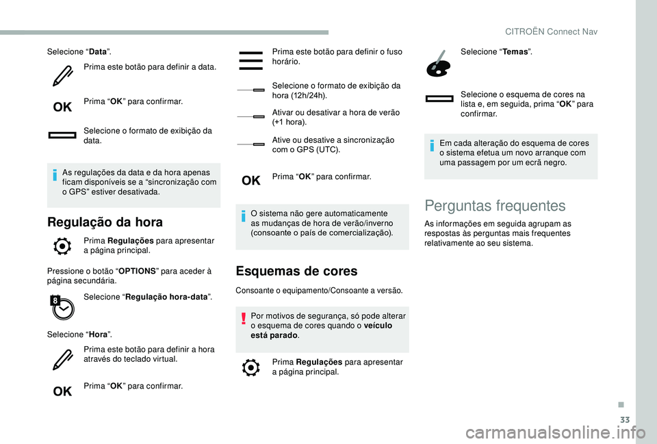 CITROEN BERLINGO VAN 2019  Manual do condutor (in Portuguese) 33
Selecione “Data”.
Prima este botão para definir a data.
Prima “ OK” para confirmar.
Selecione o formato de exibição da 
data.
As regulações da data e da hora apenas 
ficam disponíveis