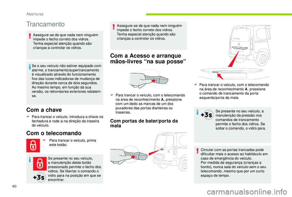 CITROEN BERLINGO VAN 2019  Manual do condutor (in Portuguese) 40
Trancamento
Com a chave
Se o seu veículo não estiver equipado com 
alarme, o trancamento/supertrancamento 
é visualizado através do funcionamento 
fixo das luzes indicadoras de mudança de 
dir