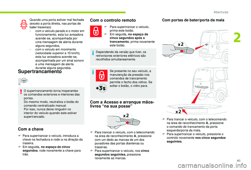 CITROEN BERLINGO VAN 2019  Manual do condutor (in Portuguese) 41
Quando uma porta estiver mal fechada 
(exceto a porta direita, nas portas de 
bater traseiras):
- 
c
 om o veículo parado e o motor em 
funcionamento, esta luz avisadora 
acende-se, acompanhada po