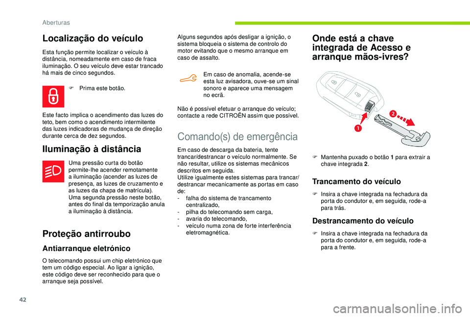 CITROEN BERLINGO VAN 2019  Manual do condutor (in Portuguese) 42
Localização do veículo
Esta função permite localizar o veículo à 
distância, nomeadamente em caso de fraca 
iluminação. O seu veículo deve estar trancado 
há mais de cinco segundos.
Ilu