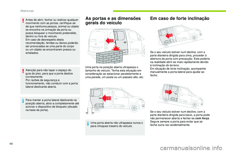 CITROEN BERLINGO VAN 2019  Manual do condutor (in Portuguese) 48
Antes de abrir, fechar ou realizar qualquer 
movimento com as portas, certifique-se 
de que nenhuma pessoa, animal ou objeto 
se encontra na armação da porta ou 
possa bloquear o movimento preten
