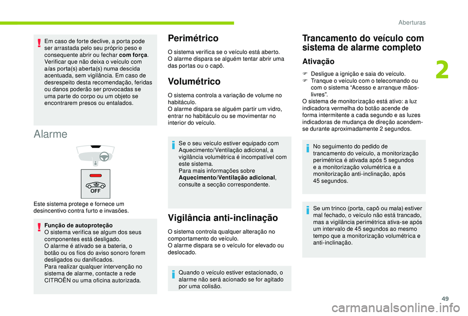 CITROEN BERLINGO VAN 2019  Manual do condutor (in Portuguese) 49
Alarme
Função de autoproteção
O sistema verifica se algum dos seus 
componentes está desligado.
O alarme é ativado se a bateria, o 
botão ou os fios do aviso sonoro forem 
desligados ou dani
