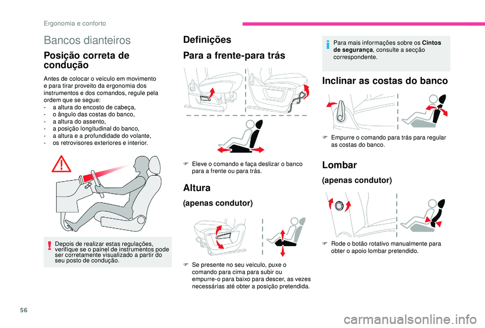 CITROEN BERLINGO VAN 2019  Manual do condutor (in Portuguese) 56
Bancos dianteiros
Posição correta de 
condução
Antes de colocar o veículo em movimento 
e para tirar proveito da ergonomia dos 
instrumentos e dos comandos, regule pela 
ordem que se segue:
- 