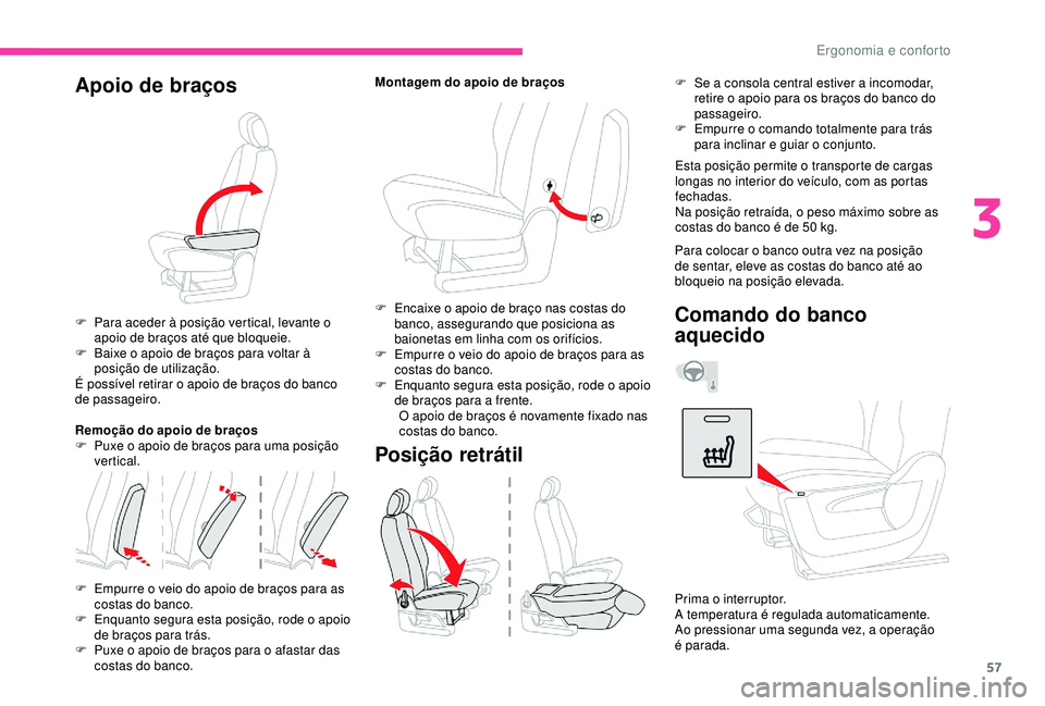 CITROEN BERLINGO VAN 2019  Manual do condutor (in Portuguese) 57
Apoio de braços
F Para aceder à posição vertical, levante o apoio de braços até que bloqueie.
F
 
B
 aixe o apoio de braços para voltar à 
posição de utilização.
É possível retirar o 