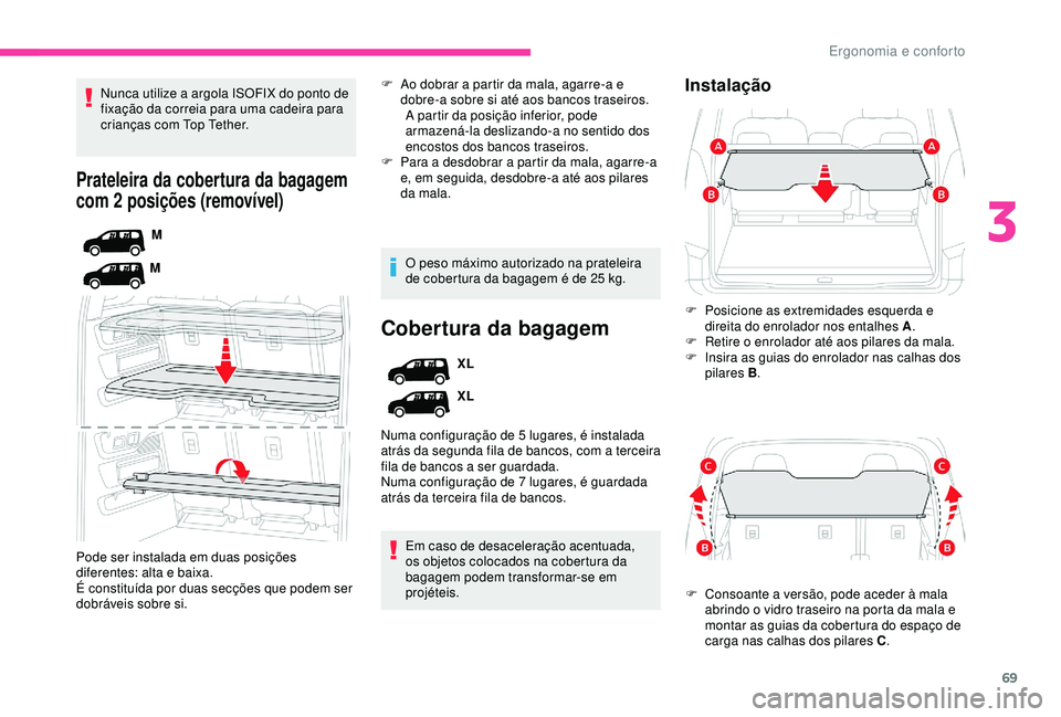 CITROEN BERLINGO VAN 2019  Manual do condutor (in Portuguese) 69
Prateleira da cobertura da bagagem 
com 2 posições (removível)
M
M
Pode ser instalada em duas posições 
diferentes: alta e baixa.
É constituída por duas secções que podem ser 
dobráveis s