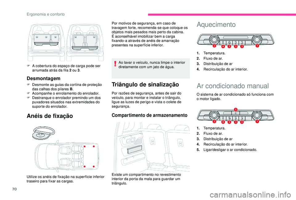 CITROEN BERLINGO VAN 2019  Manual do condutor (in Portuguese) 70
Desmontagem
F Desmonte as guias da cortina de proteção das calhas dos pilares B .
F
 
A
 companhe o enrolamento do enrolador.
F
 
D
 estranque o enrolador premindo um dos 
puxadores situados nas 