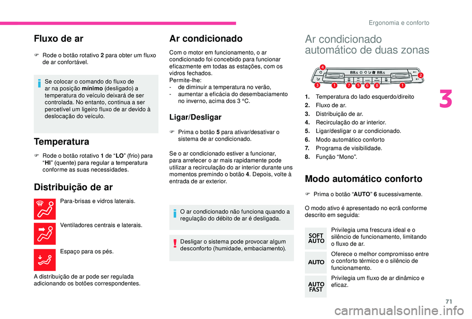 CITROEN BERLINGO VAN 2019  Manual do condutor (in Portuguese) 71
Fluxo de ar
Se colocar o comando do fluxo de 
ar na posição mínimo (desligado) a 
temperatura do veículo deixará de ser 
controlada. No entanto, continua a ser 
percetível um ligeiro fluxo de