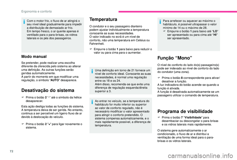 CITROEN BERLINGO VAN 2019  Manual do condutor (in Portuguese) 72
Com o motor frio, o fluxo de ar atingirá o 
seu nível ideal gradualmente para impedir 
a distribuição de demasiado ar frio.
Em tempo fresco, o ar quente apenas é 
ventilado para o para-brisas,