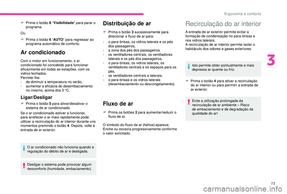 CITROEN BERLINGO VAN 2019  Manual do condutor (in Portuguese) 73
Ar condicionado
Com o motor em funcionamento, o ar 
condicionado foi concebido para funcionar 
eficazmente em todas as estações, com os 
vidros fechados.
Permite-lhe:
- 
d
 e diminuir a temperatu
