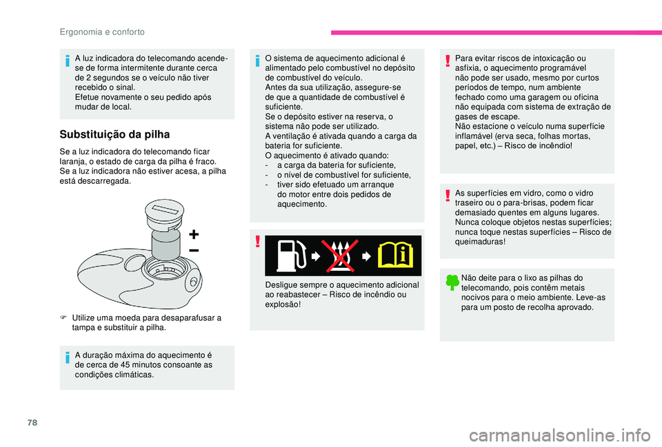CITROEN BERLINGO VAN 2019  Manual do condutor (in Portuguese) 78
A luz indicadora do telecomando acende-
se de forma intermitente durante cerca 
de 2  segundos se o veículo não tiver 
recebido o sinal.
Efetue novamente o seu pedido após 
mudar de local.
Subst