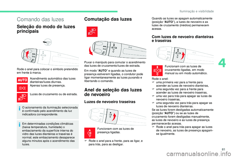 CITROEN BERLINGO VAN 2019  Manual do condutor (in Portuguese) 81
Comando das luzes
Seleção do modo de luzes 
principais
Rode o anel para colocar o símbolo pretendido 
em frente à marca.Acendimento automático das luzes 
dianteiras/luzes diurnas.
Apenas luzes