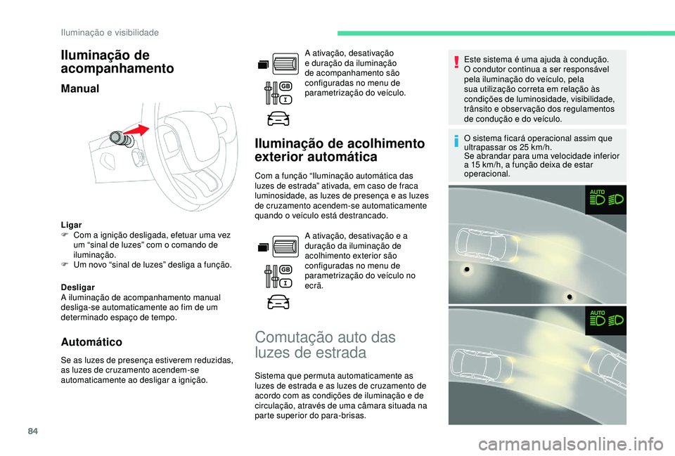 CITROEN BERLINGO VAN 2019  Manual do condutor (in Portuguese) 84
Iluminação de 
acompanhamento
Manual
Ligar
F C om a ignição desligada, efetuar uma vez 
um “sinal de luzes” com o comando de 
iluminação.
F
 
U
 m novo “sinal de luzes” desliga a fun