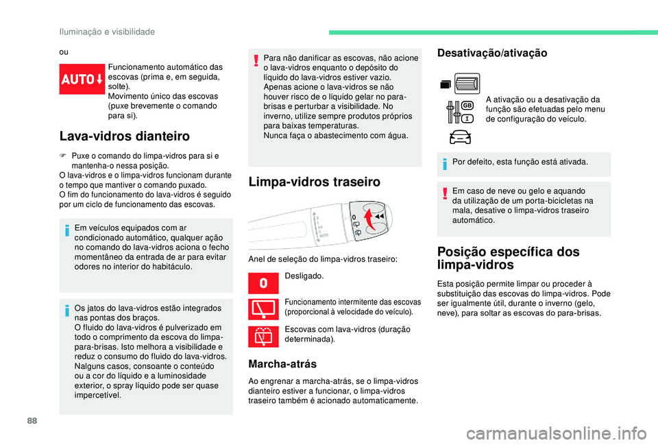CITROEN BERLINGO VAN 2019  Manual do condutor (in Portuguese) 88
ouFuncionamento automático das 
escovas (prima e, em seguida, 
s o l te).
Movimento único das escovas 
(puxe brevemente o comando 
para si).
Lava-vidros dianteiro
F Puxe o comando do limpa-vidros