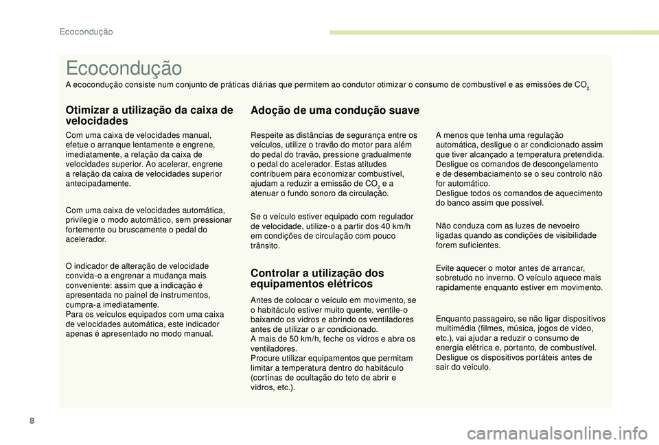 CITROEN BERLINGO VAN 2019  Manual do condutor (in Portuguese) 8
Enquanto passageiro, se não ligar dispositivos 
multimédia (filmes, música, jogos de vídeo, 
etc.), vai ajudar a reduzir o consumo de 
energia elétrica e, portanto, de combustível.
Desligue os