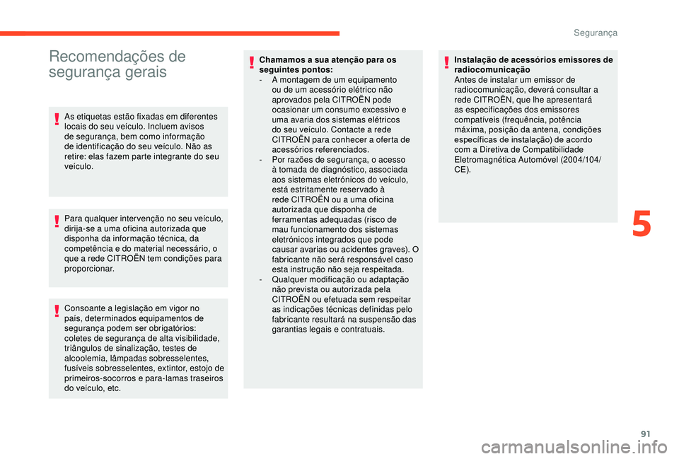 CITROEN BERLINGO VAN 2019  Manual do condutor (in Portuguese) 91
Recomendações de 
segurança gerais
As etiquetas estão fixadas em diferentes 
locais do seu veículo. Incluem avisos 
de segurança, bem como informação 
de identificação do seu veículo. N