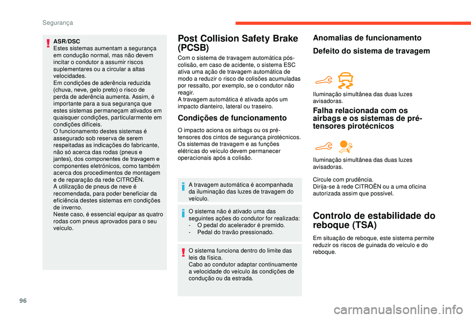 CITROEN BERLINGO VAN 2019  Manual do condutor (in Portuguese) 96
ASR/DSC
Estes sistemas aumentam a segurança 
em condução normal, mas não devem 
incitar o condutor a assumir riscos 
suplementares ou a circular a altas 
velocidades.
Em condições de aderênc