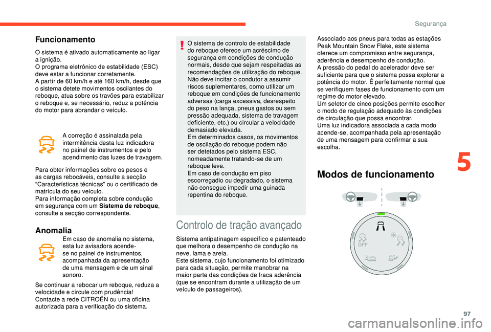 CITROEN BERLINGO VAN 2019  Manual do condutor (in Portuguese) 97
Funcionamento
O sistema é ativado automaticamente ao ligar 
a ignição.
O programa eletrónico de estabilidade (ESC) 
deve estar a funcionar corretamente.
A partir de 60  km/h e até 160   km/h, 
