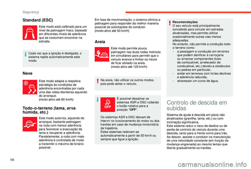 CITROEN BERLINGO VAN 2019  Manual do condutor (in Portuguese) 98
Standard (ESC)
Este modo está calibrado para um 
nível de patinagem fraco, baseado 
em diferentes níveis de aderência 
que se costumam encontrar na 
estrada.
Cada vez que a ignição é desliga