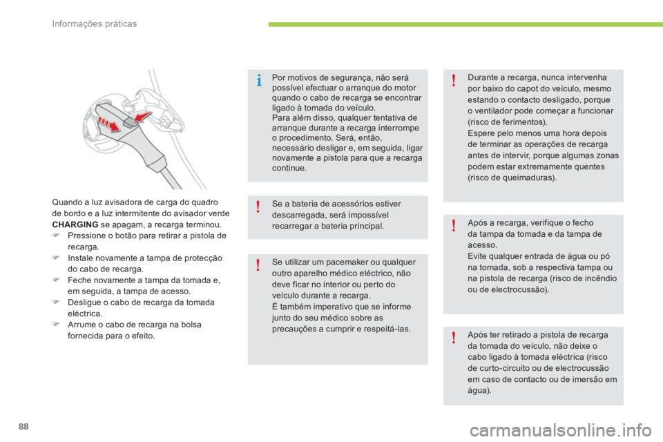CITROEN C-ZERO 2016  Manual do condutor (in Portuguese) 88
C-zero_pt_Chap08_info-pratiques_ed01-2014
Por motivos de segurança, não será 
possível efectuar o arranque do motor 
quando o cabo de recarga se encontrar 
ligado à tomada do veículo.
Para al