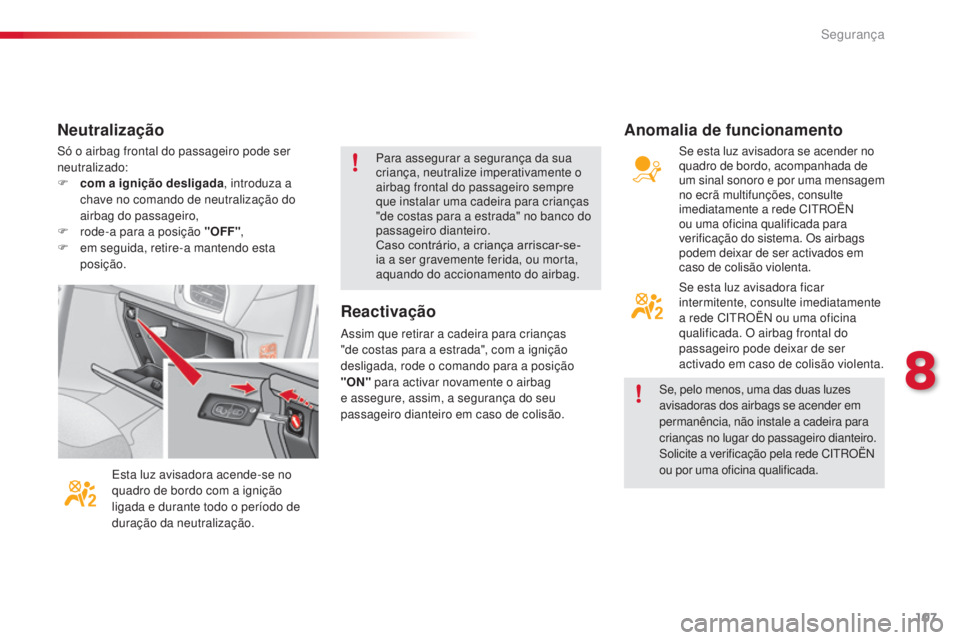 CITROEN C3 2015  Manual do condutor (in Portuguese) 107
C3_pt_Chap08_securite_ed01-2014
só o airbag frontal do passageiro pode ser 
neutralizado:
F
 
c
 om a ignição desligada , introduza a 
chave no comando de neutralização do 
airbag do passagei
