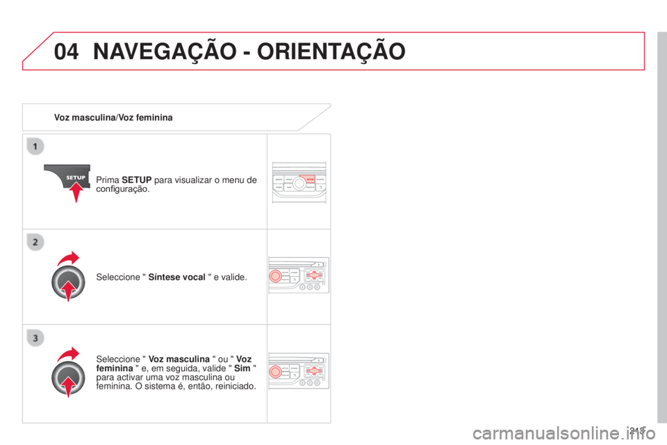 CITROEN C3 2015  Manual do condutor (in Portuguese) 04
213
C3_pt_Chap13b_rt6-2-8_ed01-2014
Voz masculina/Voz femininaPrima SETUP para visualizar o menu de 
configuração.
s

eleccione " Voz masculina " ou " Voz 
feminina " e, em seguid