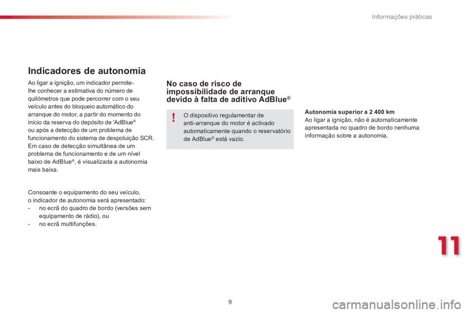 CITROEN C3 2015  Manual do condutor (in Portuguese) 11
Informações práticas
9
   
 
 
 
 
Indicadores de autonomia 
 
 
Ao ligar a ignição, um indicador permite-
lhe conhecer a estimativa do número de 
quilómetros que pode percorrer com o seu 
v